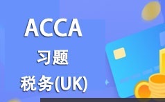 ACCA考证之税务(UK)考试题型习题精讲班教学视频(18讲)