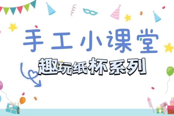 手工小课堂——趣玩纸杯系列