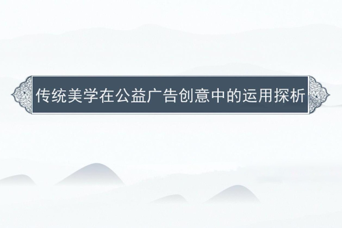 传统美学在公益广告创意中的运用探析